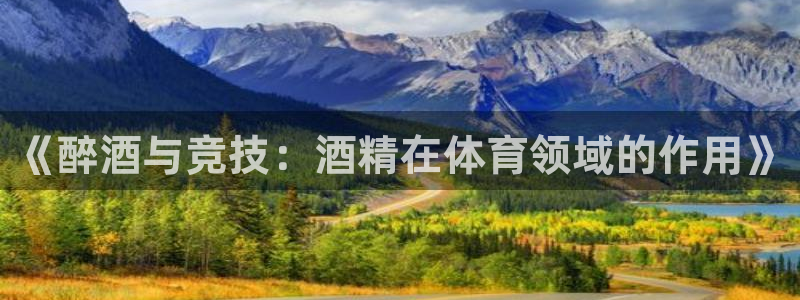 哈哈体育下载：《醉酒与竞技：酒精在体育领域的作用》